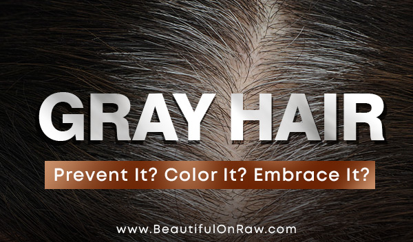 Gray Hair: Prevent It? Color It? Embrace It?