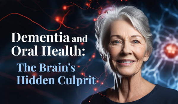Dementia and Oral Health: The Brain's Hidden Culprit 