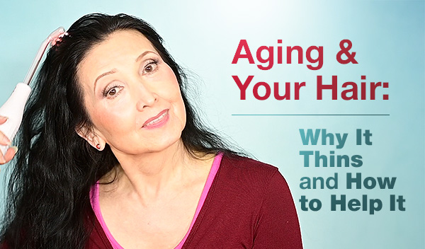 Aging & Your Hair: Why It Thins and How to Help It